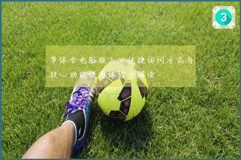 华体会电脑版入口快捷访问方式与核心功能使用体验全解读