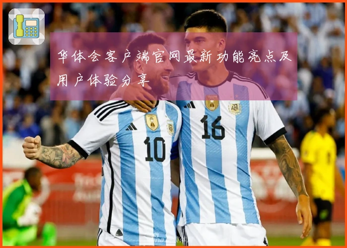 华体会客户端官网最新功能亮点及用户体验分享