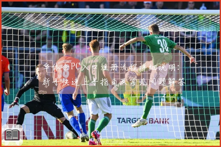 华体会PC入口注册流程详细说明：新手快速上手指南及常见问题解答