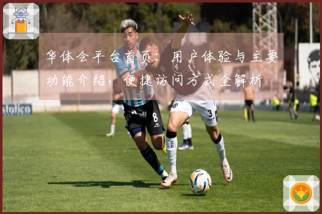 华体会平台首页：用户体验与主要功能介绍，便捷访问方式全解析