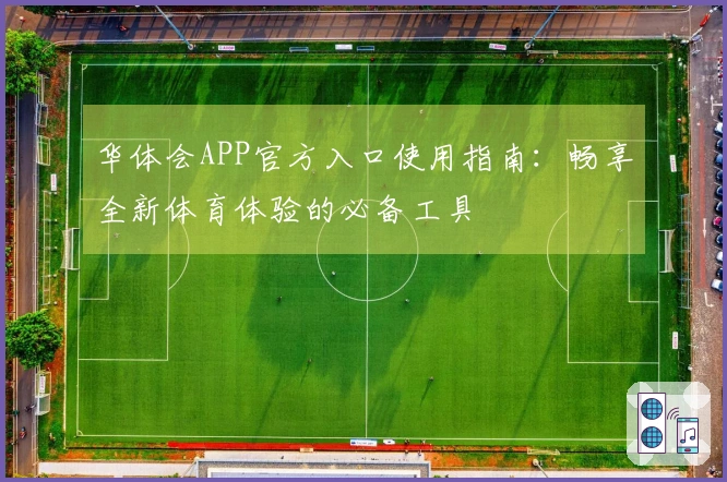 华体会APP官方入口使用指南：畅享全新体育体验的必备工具